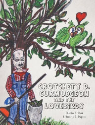 Title: Crotchety D. Curmudgeon and the Lovebirds, Author: Charles T Reed