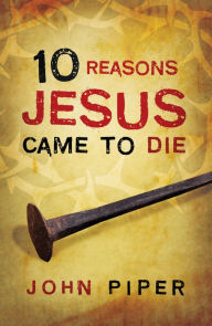 Title: 10 Reasons Jesus Came to Die (25-Pack), Author: John Piper