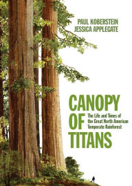 Title: Canopy of Titans: The Life and Times of the Great North American Temperate Rainforest, Author: Jessica Applegate