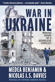 Title: War in Ukraine: Making Sense of a Senseless Conflict, Author: Medea Benjamin