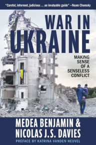 Title: War in Ukraine: Making Sense of a Senseless Conflict, Author: Medea Benjamin