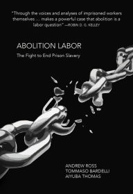 Title: Abolition Labor: The Fight to End Prison Slavery, Author: Andrew Ross