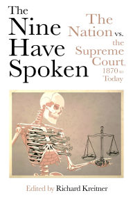 Title: The Nine Have Spoken: The Nation vs. the Supreme Court, 1870 to Today, Author: Richard Kreitner