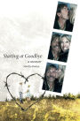 Starting At Goodbye: A Memoir
