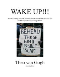Title: Wake Up!!!: How the Coming War With Islam Has Already Been Lost By the West and What the West Should be Doing About It, Author: Theo van Gogh