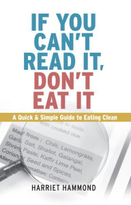 Title: If You Can't Read It, Don't Eat It: A Quick & Simple Guide to Eating Clean, Author: Harriet Hammond