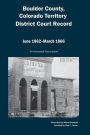 Boulder County, Colorado Territory District Court Record, June 1862 to March 1866: An Annotated Transcription