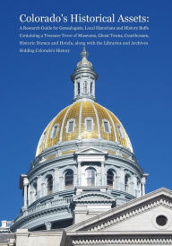 Title: Colorado's Historical Assets: A Research Guide for Genealogists, Local Historians and History Buffs Containing a Treasure Trove of Museums, Ghost Towns, Courthouses, Historic Homes and Hotels, along with the Libraries and Archives Holding Colorado's Histo, Author: Dina C Carson