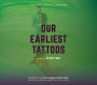 Our Earliest Tattoos: Poems