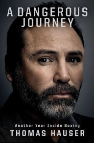 Title: A Dangerous Journey: Inside Another Year in Boxing, Author: Thomas Hauser