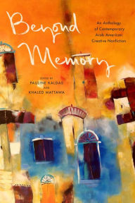 Title: Beyond Memory: An Anthology of Contemporary Arab American Creative Nonfiction, Author: Pauline Kaldas