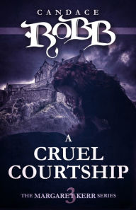 Title: A Cruel Courtship (Margaret Kerr Series #3), Author: Candace Robb