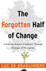 The Forgotten Half of Change: Achieving Greater Creativity Through Changes in Perceptions