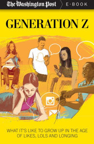 Title: Generation Z: What It's Like to Grow up in the Age of Likes, LOLs and Longing, Author: The Washington Post