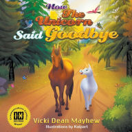 Title: How the Unicorn Said Goodbye, Author: Vicki Dean Mayhew