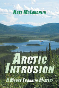 Title: Arctic Intrusion: A Madge Franklin Mystery, Author: Kate McLaughlin