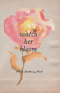 Title: Watch Her Bloom, Author: Mark Anthony