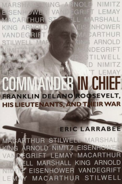 Commander in Chief: Franklin Delano Roosevelt, HisLieutenants, and Their War