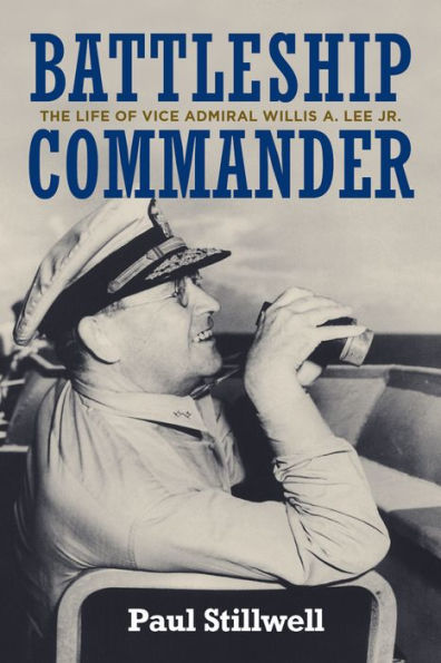 Battleship Commander: The Life of Vice Admiral Willis A. Lee Jr.