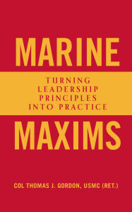 Title: Marine Maxims: Turning Leadership Principles into Practice, Author: Thomas J. Gordon