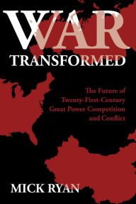 Title: War Transformed: The Future of Twenty-First-Century Great Power Competition and Conflict, Author: Mick Ryan