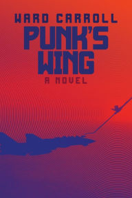 Title: Punk's Wing: A Novel, Author: Ward Carroll