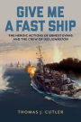 Give Me a Fast Ship: The Heroic Actions of Ernest Evans and the Crew of USS Johnston