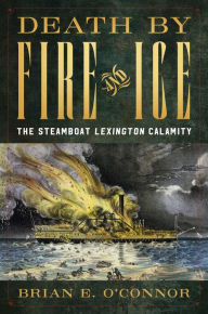 Title: Death by Fire and Ice: The Steamboat Lexington Calamity, Author: Brian E. O'Connor