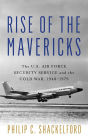 Rise of the Mavericks: The U.S. Air Force Security Service and the Cold War