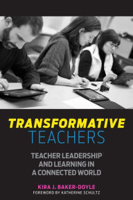 Title: Transformative Teachers: Teacher Leadership and Learning in a Connected World, Author: Kira J. Baker-Doyle