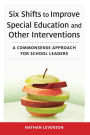 Six Shifts to Improve Special Education and Other Interventions: A Commonsense Approach for School Leaders