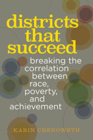 Title: Districts That Succeed: Breaking the Correlation Between Race, Poverty, and Achievement, Author: Karin Chenoweth