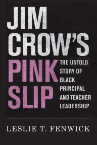 Title: Jim Crow's Pink Slip: The Untold Story of Black Principal and Teacher Leadership, Author: Leslie T. Fenwick
