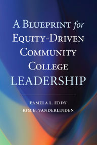 Title: A Blueprint for Equity-Driven Community College Leadership, Author: Pamela L. Eddy