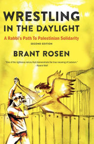 Title: Wrestling in the Daylight: A Rabbi's Path to Palestinian Solidarity, Author: Brant Rosen