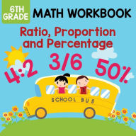 Title: 6th Grade Math Workbook: Ratio, Proportion and Percentage, Author: Baby Professor