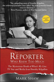 Title: The Reporter Who Knew Too Much: The Mysterious Death of What's My Line TV Star and Media Icon Dorothy Kilgallen, Author: Mark Shaw