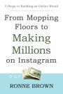 From Mopping Floors to Making Millions on Instagram: 5 Steps to Building an Online Brand