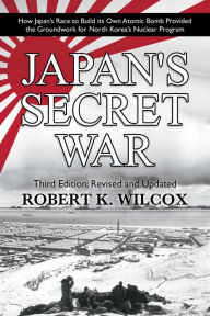 Ebook forum download deutsch Japan's Secret War: How Japan's Race to Build its Own Atomic Bomb Provided the Groundwork for North Korea's Nuclear Program Third Edition: Revised and Updated 9781682618967 by Robert K. Wilcox ePub iBook PDB