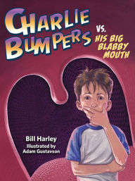 Title: Charlie Bumpers vs. His Big Blabby Mouth (Charlie Bumpers Series), Author: Bill Harley