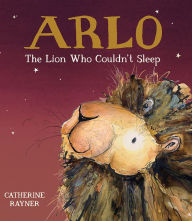 Title: Arlo the Lion Who Couldn't Sleep, Author: Catherine Rayner