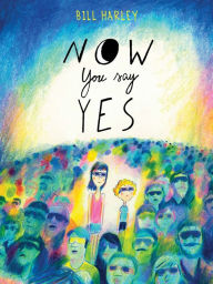 Title: Now You Say Yes, Author: Bill Harley