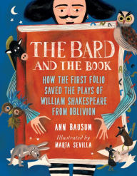 Title: The Bard and the Book: How the First Folio Saved the Plays of William Shakespeare from Oblivion, Author: Ann Bausum