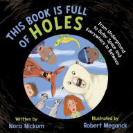 Title: This Book Is Full of Holes: From Underground to Outer Space and Everywhere In Between, Author: Nora Nickum