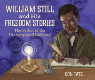 Title: William Still and His Freedom Stories: The Father of the Underground Railroad, Author: Don Tate