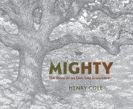 Title: Mighty: The Story of an Oak Tree Ecosystem, Author: Henry Cole