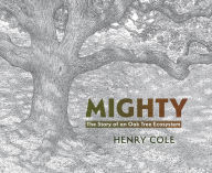 Title: Mighty: The Story of an Oak Tree Ecosystem, Author: Henry Cole
