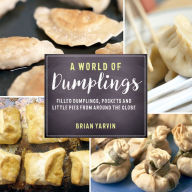 Title: A World of Dumplings: Filled Dumplings, Pockets, and Little Pies from Around the Globe, Author: Brian Yarvin