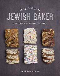 Title: Modern Jewish Baker: Challah, Babka, Bagels & More, Author: Shannon Sarna