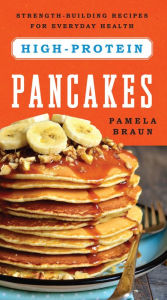 Title: High-Protein Pancakes: Strength-Building Recipes for Everyday Health, Author: Pamela Braun